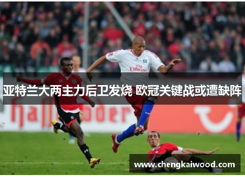 亚特兰大两主力后卫发烧 欧冠关键战或遭缺阵