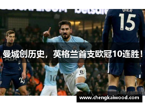 曼城创历史,英格兰首支欧冠10连胜! 曼城创历史,英格兰首支欧冠10连胜!