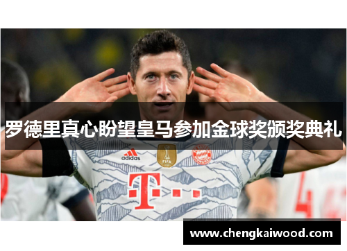 罗德里真心盼望皇马参加金球奖颁奖典礼