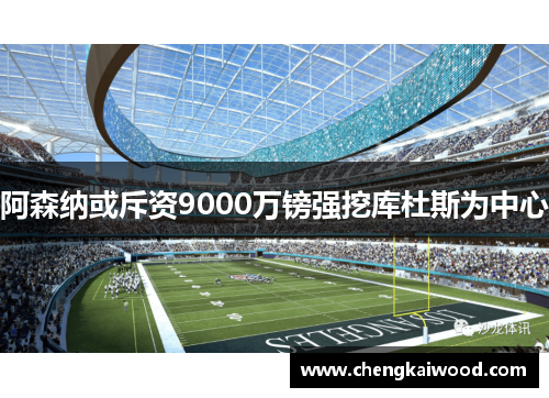 阿森纳或斥资9000万镑强挖库杜斯为中心