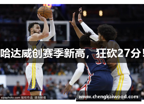 哈达威创赛季新高，狂砍27分！